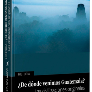 ¿De dónde venimos Guatemala? Tomo I